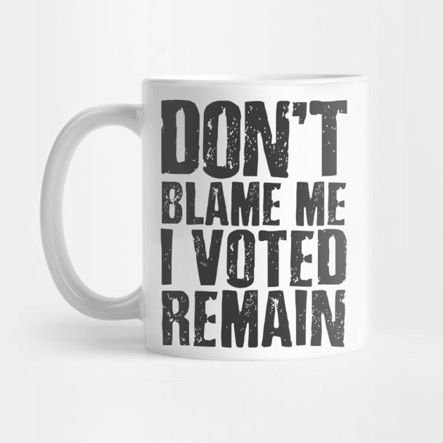 Don't blame me I voted remain by mrleft1980